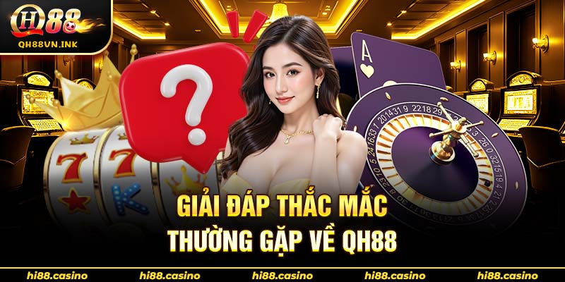 Giải đáp thắc mắc thường gặp về QH88