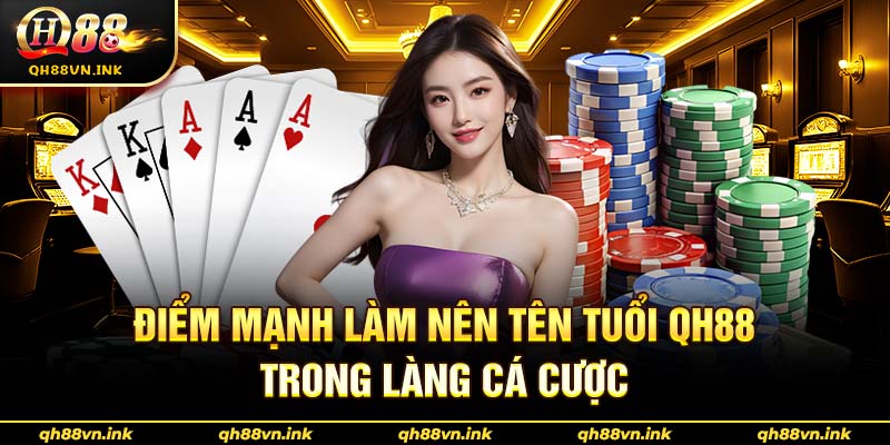 Điểm mạnh làm nên tên tuổi QH88 trong làng cá cược
