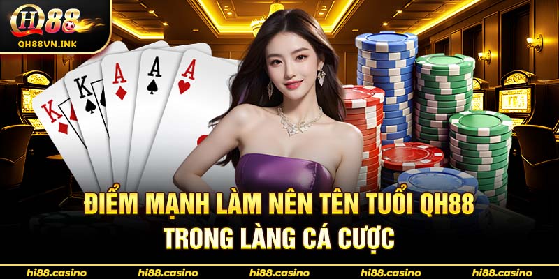 Điểm mạnh làm nên tên tuổi QH88 trong làng cá cược