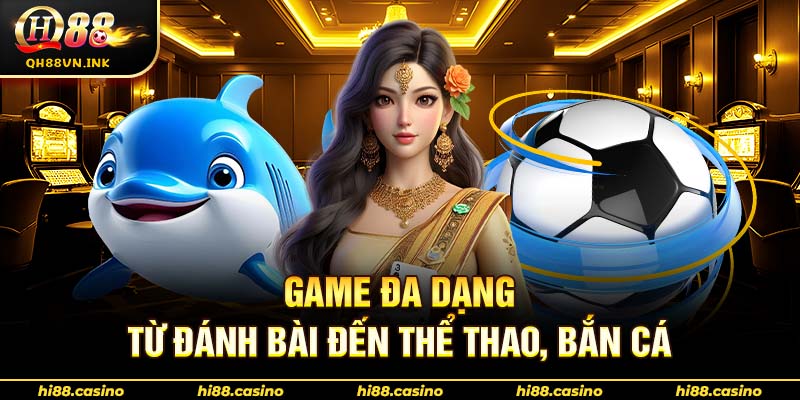 Game đa dạng – từ đánh bài đến thể thao, bắn cá