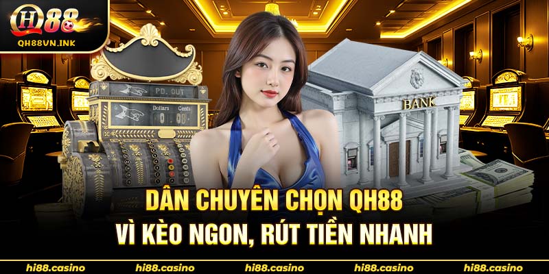 Dân chuyên chọn QH88 vì kèo ngon, rút tiền nhanh