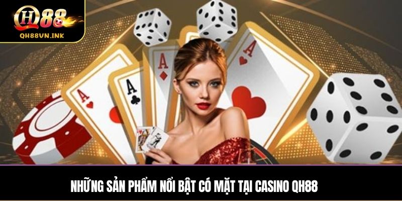 Những sản phẩm nổi bật có mặt tại casino qh88