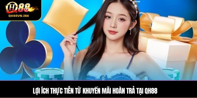 Lợi ích thực tiễn từ khuyến mãi hoàn trả tại QH88