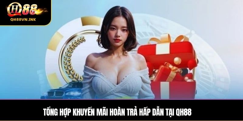 Tổng hợp khuyến mãi hoàn trả hấp dẫn tại QH88
