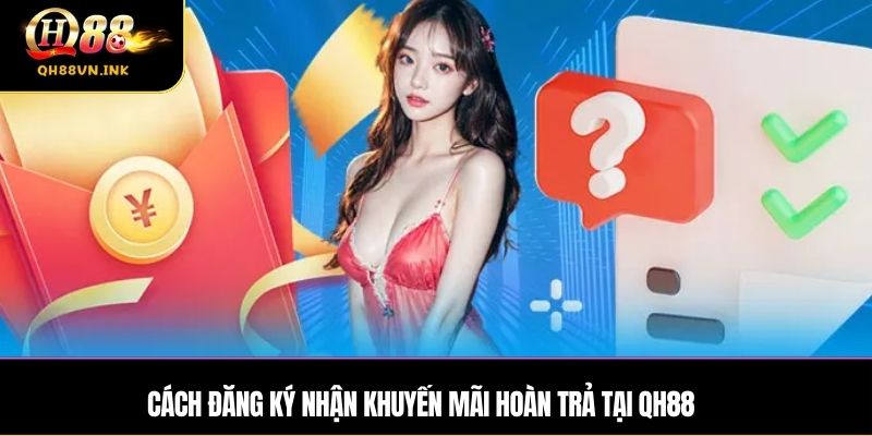 Cách đăng ký nhận khuyến mãi hoàn trả tại QH88