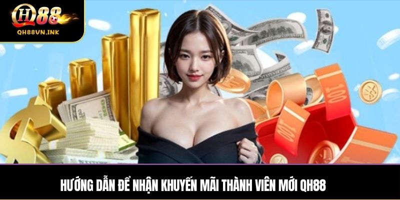 Hướng dẫn để nhận khuyến mãi thành viên mới QH88