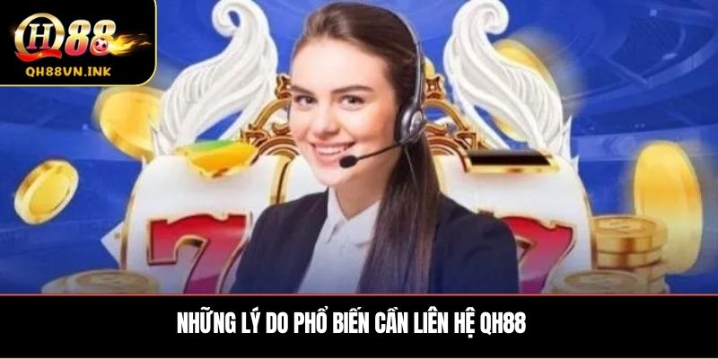 Những lý do phổ biến cần liên hệ QH88
