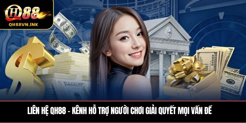 Các kênh Liên Hệ QH88 nhanh chóng và hiệu quả nhất