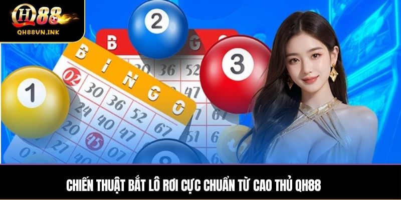 Chiến thuật bắt lô rơi cực chuẩn từ cao thủ QH88