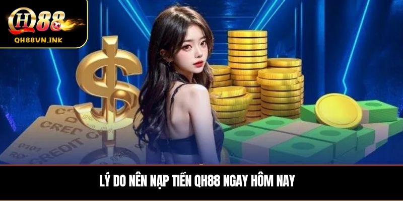 Lý do nên nạp tiền QH88 ngay hôm nay