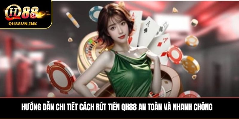 Hướng dẫn chi tiết cách rút tiền QH88 an toàn và nhanh chóng