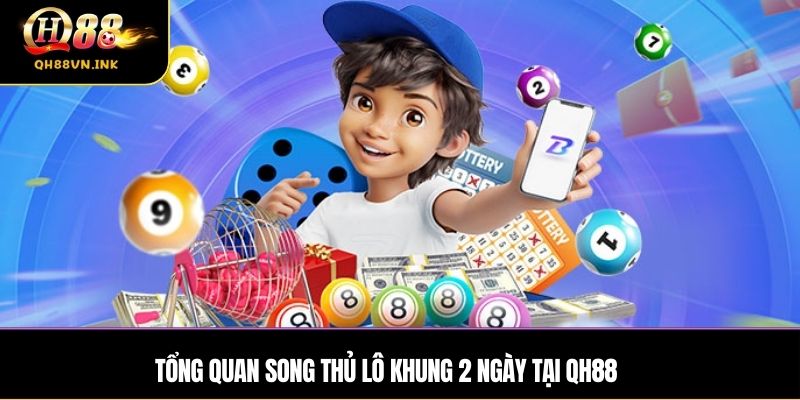 Tổng quan song thủ lô khung 2 ngày tại QH88