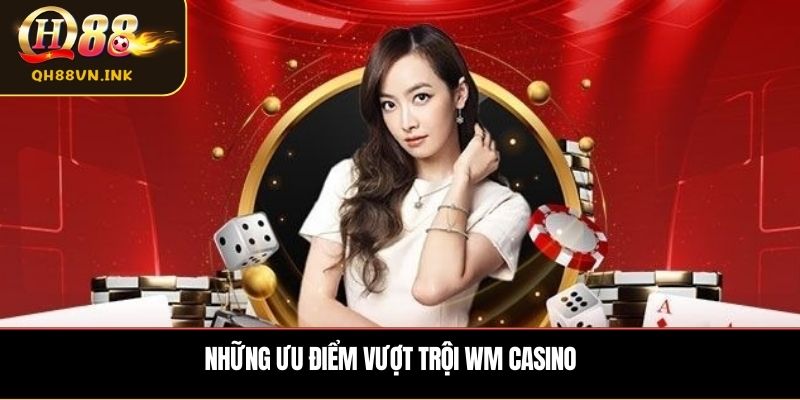 Những ưu điểm vượt trội WM Casino