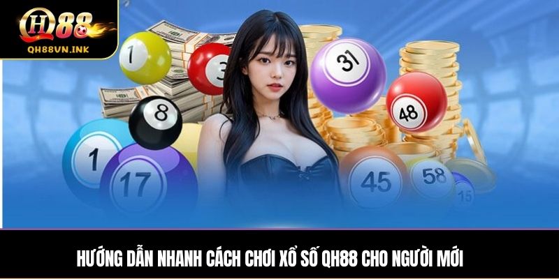 Hướng dẫn nhanh cách chơi Xổ số QH88 cho người mới
